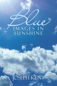 Title: Blue Images in Sunshine, Author: Joseph Kent