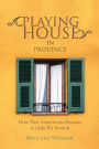 Playing House in Provence: How Two Americans Became a Little Bit French