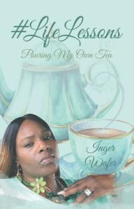 Title: #LifeLessons: Pouring My Own Tea, Author: Inger Wafer