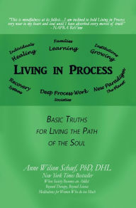 Title: Living in Process: Basic Truths for Living the Path of the Soul, Author: Anne Wilson Schaef PhD DHL