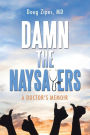 Damn the Naysayers: A Doctor'S Memoir