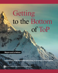 Title: Getting to the Bottom of Top: Foundations of the Methodologies of the Technology of Participation, Author: Wayne