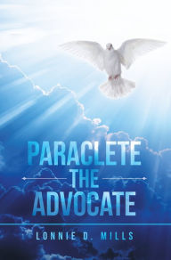 Title: Paraclete the Advocate, Author: Lonnie D. Mills