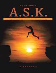 Title: All You Need Is A.S.K.: How Attitude, Skills, and Knowledge Drive Sales Success, Author: Taleb Hammad