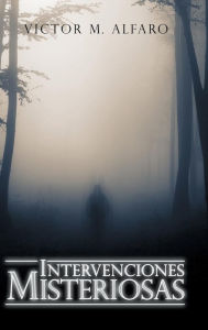 Title: Intervenciones Misteriosas, Author: Victor M Alfaro