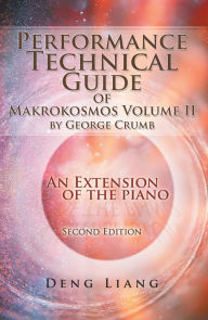 Title: Performance Technical Guide of Makrokosmos Volume Ii by George Crumb: An Extension of the Piano, Author: Deng Liang