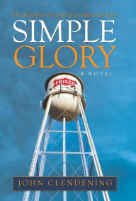 Title: Simple Glory: The Search for the Soul of an American Town, Author: John Clendening
