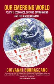 Title: Our Emerging World: Politics, Economics, Culture, Environment and the New Renaissance, Author: Giovanni Burrascano