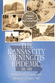 Title: The Kansas City Meningitis Epidemic, 1911-1913: Violent and Not Imagined, Author: Margaret R. O'Leary MD