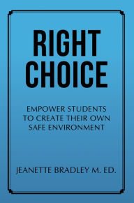 Title: Right Choice: Empower Students to Create Their Own Safe Environment, Author: Jeanette Bradley M. Ed.