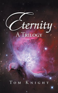 Title: Eternity: A Trilogy, Author: Tom Knight