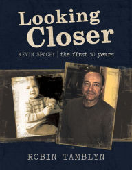 Title: Looking Closer: Kevin Spacey, the First 50 Years, Author: Robin Tamblyn