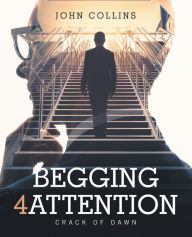 Title: Begging 4 Attention: Crack of Dawn, Author: John Collins