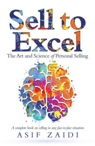 Title: Sell to Excel: The Art and Science of Personal Selling, Author: Asif Zaidi