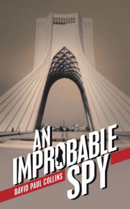 Title: An Improbable Spy, Author: David Paul Collins