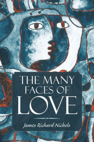 Title: The Many Faces of Love, Author: James Richard Nichols
