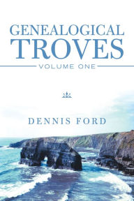 Title: Genealogical Troves: Volume One, Author: Dennis Ford