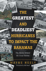 Title: The Greatest and Deadliest Hurricanes to Impact the Bahamas: The Stories Behind the Great Storms, Author: Wayne Neely