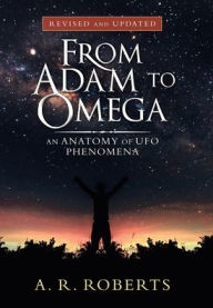 Title: From Adam to Omega: An Anatomy of Ufo Phenomena (Revised and Updated), Author: A R Roberts