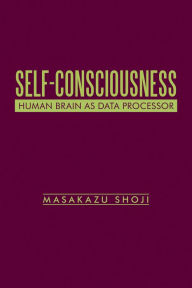 Title: Self-Consciousness: Human Brain as Data Processor, Author: Masakazu Shoji