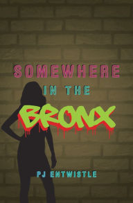 Title: Somewhere in the Bronx, Author: PJ Entwistle