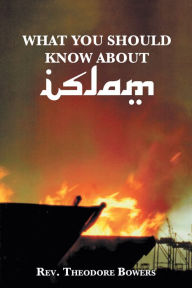 Title: What You Should Know About Islam, Author: Rev. Theodore Bowers