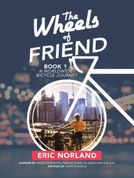 Title: The Wheels of Friend: A Worldwide Bicycle Journey, Author: Eric Norland
