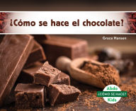 Title: ¿Cómo se hace el chocolate? (How Is Chocolate Made?), Author: Grace Hansen