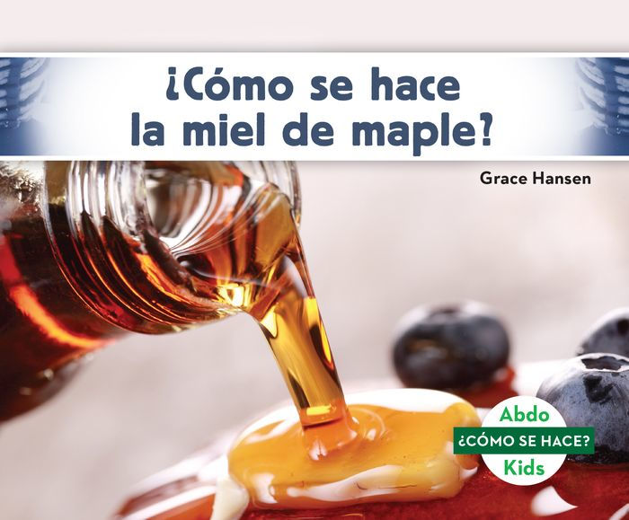 ¿Cómo se hace la miel de maple? (How Is Maple Syrup Made?) by Grace Hansen, Hardcover Barnes ¿Cómo se hace la miel de maple? (How Is Maple Syrup Made?) by Grace Hansen, Hardcover Barnes