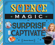 Title: Science Magic to Surprise and Captivate, Author: Jessica Rusick