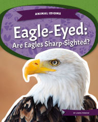 Title: Eagle-Eyed: Are Eagles Sharp-Sighted?: Are Eagles Sharp-Sighted?, Author: Laura Perdew