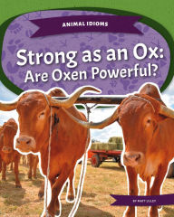 Title: Strong as an Ox: Are Oxen Powerful?: Strong as an Ox: Are Oxen Powerful?, Author: Matt Lilley