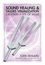 Title: Sound Healing & Values Visualization: Creating a Life of Value, Author: John Beaulieu