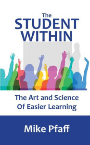 Title: The Student Within: The Art and Science of Easier Learning, Author: Mike Pfaff