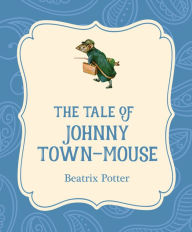 Title: The Tale of Johnny Town-Mouse, Author: Beatrix Potter