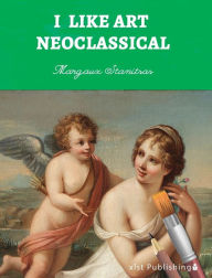 Title: I Like Art: Neoclassical, Author: Margaux Stanitsas