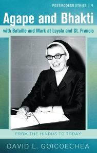 Title: Agape and Bhakti with Bataille and Mark at Loyola and St. Francis, Author: David L Goicoechea