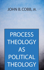 Title: Process Theology as Political Theology, Author: John B Cobb Jr