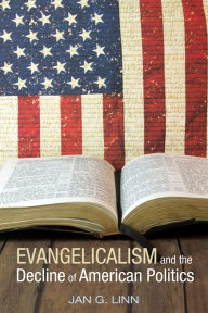 Title: Evangelicalism and The Decline of American Politics, Author: Jan G. Linn