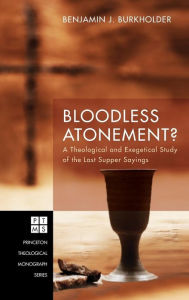 Title: Bloodless Atonement?, Author: Benjamin J Burkholder