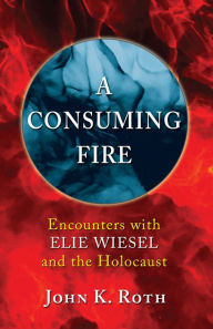 Title: A Consuming Fire, Author: John K Roth