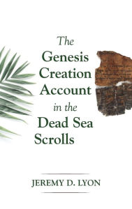 Title: The Genesis Creation Account in the Dead Sea Scrolls, Author: Jeremy D Lyon