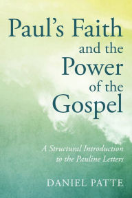 Title: Paul's Faith and the Power of the Gospel: A Structural Introduction to the Pauline Letters, Author: Daniel Patte
