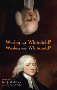 Title: Wesley and Whitefield? Wesley versus Whitefield?, Author: Ian J Maddock