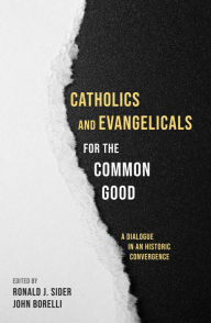 Title: Catholics and Evangelicals for the Common Good, Author: Ronald J Sider
