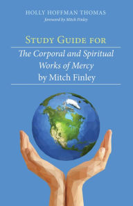 Title: Study Guide for The Corporal and Spiritual Works of Mercy by Mitch Finley, Author: Holly Hoffman Thomas