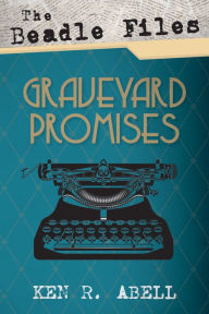 Title: The Beadle Files: Graveyard Promises, Author: Ken R. Abell