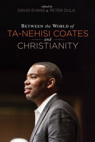 Title: Between the World of Ta-Nehisi Coates and Christianity, Author: David Evans