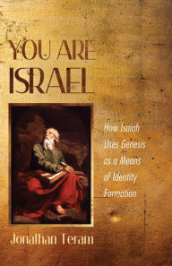 Title: You Are Israel: How Isaiah Uses Genesis as a Means of Identity Formation, Author: Jonathan Teram