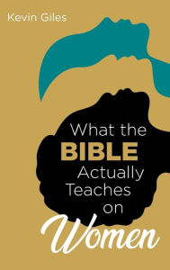 Title: What the Bible Actually Teaches on Women, Author: Kevin Giles